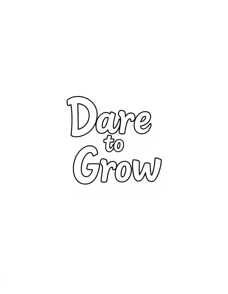 **Dare to Grow** evolving coloring page, include the text "Dare to Grow".