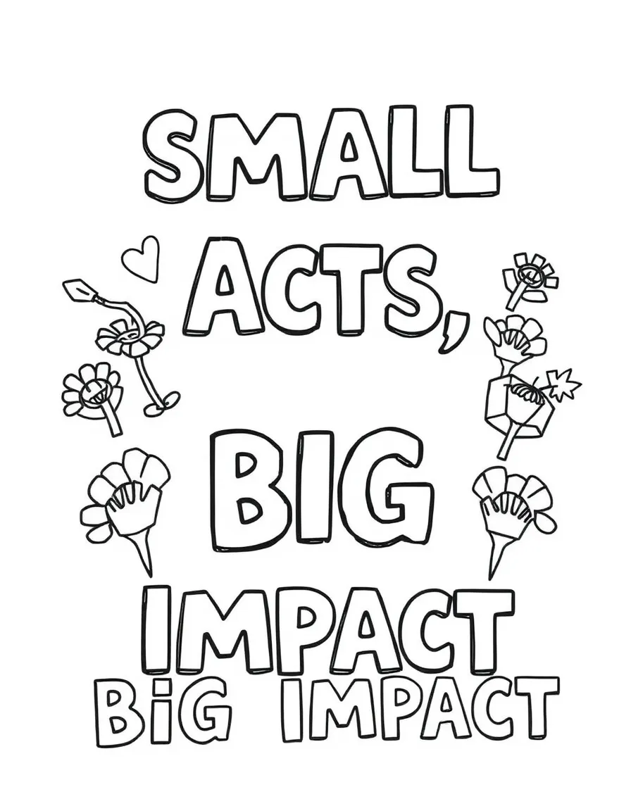 **Small Acts, Big Impact** meaningful actions coloring page, include the text "Small Acts, Big Impact".