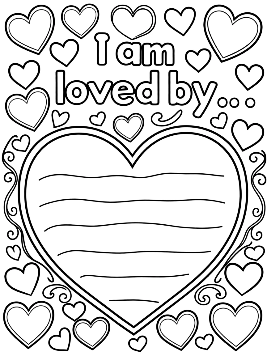 "I am loved" coloring page. A big heart surrounded by smaller hearts, with "I am loved by..." text and blank lines. Include gentle flourishes. Black and white line art.
